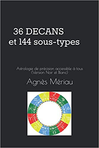 36 DÉCANS ET 144 SOUS-TYPES Astrologie de précision accessible à tous – Agnès MÉRIAU